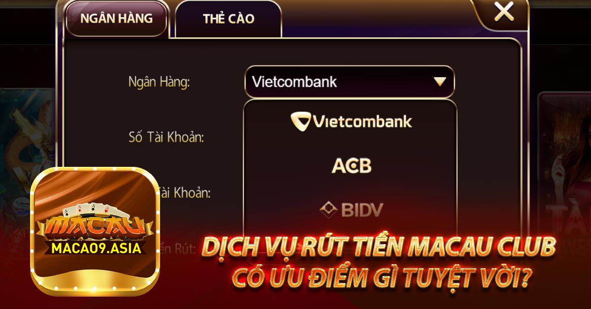 Dịch vụ rút tiền Macau Club có ưu điểm gì tuyệt vời?