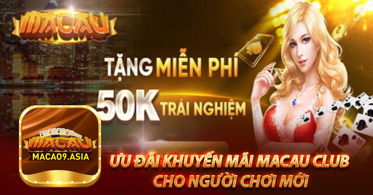 Ưu đãi khuyến mãi Macau Club cho người chơi mới