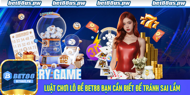 Luật chơi Lô Đề Bet88 bạn cần biết để tránh sai lầm