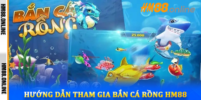 Hướng dẫn tham gia bắn cá Rồng HM88
