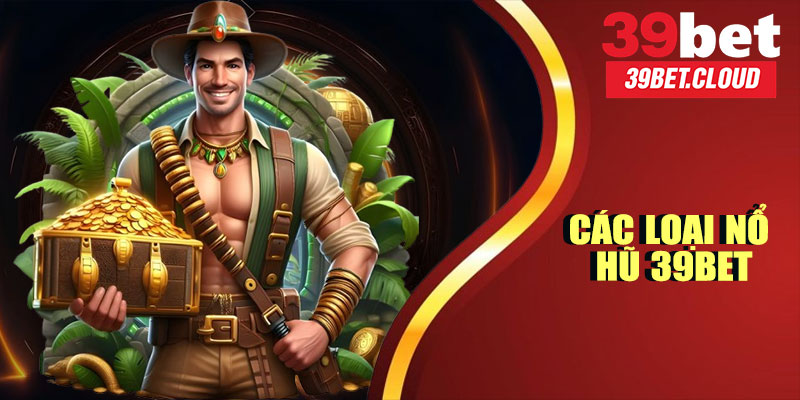 Các Loại Nổ Hũ 39BET
