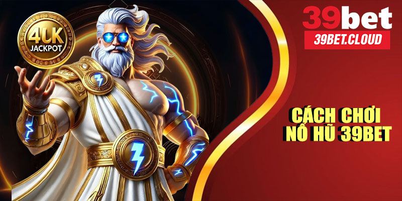 Cách Chơi Nổ Hũ 39BET