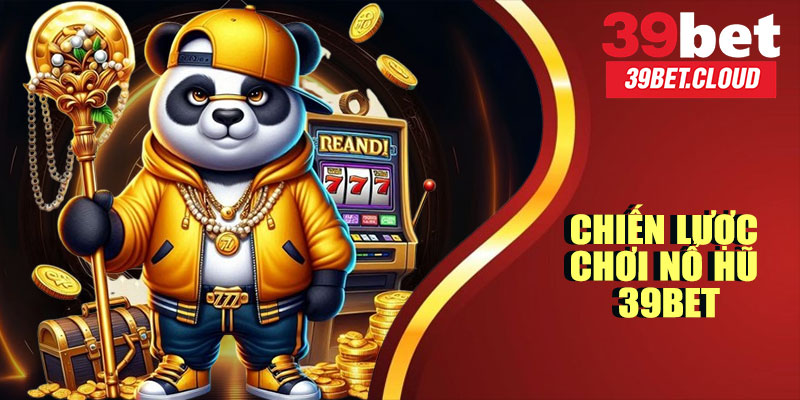 Chiến Lược Chơi Nổ Hũ 39BET