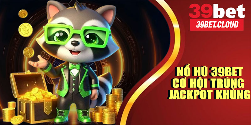 Nổ Hũ 39BET – Cơ Hội Trúng Jackpot Khủng Chỉ Trong Một Ván!