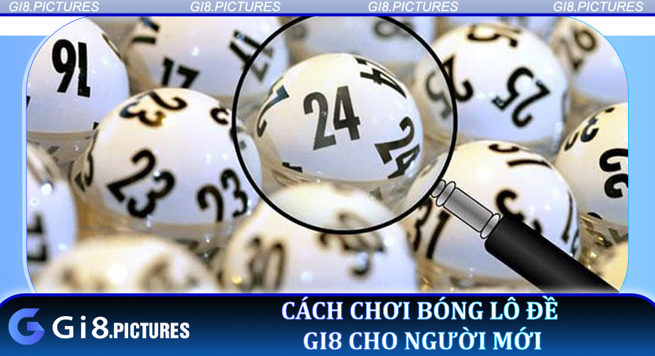 Cách chơi Bóng Lô Đề Gi8 cho người mới
