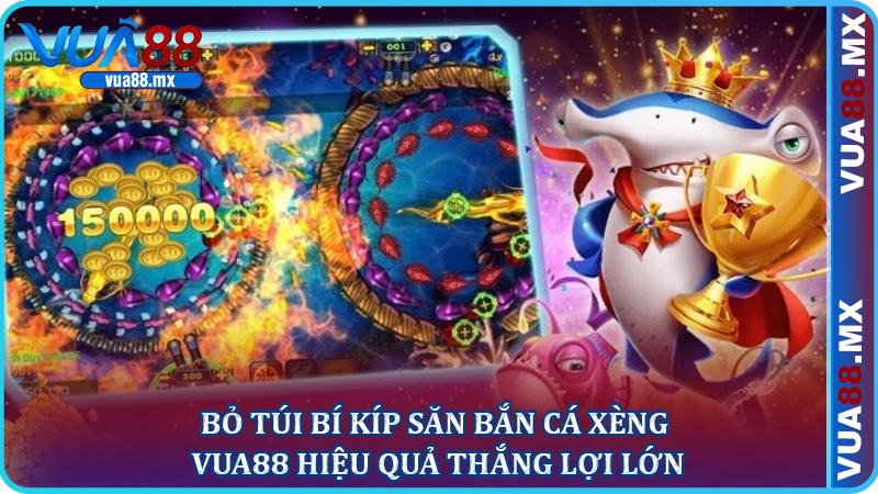 Bỏ túi bí kíp săn bắn cá xèng Vua88 hiệu quả thắng lợi lớn