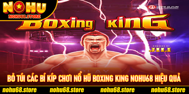 Bỏ túi các bí kíp chơi nổ hũ Boxing King Nohu68 hiệu quả thắng lớn