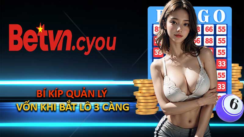 Bí Kíp Quản Lý Vốn Khi Bắt Lô 3 Càng