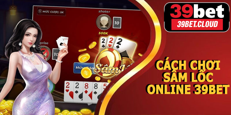 Cách Chơi Sâm Lốc Online 39BET