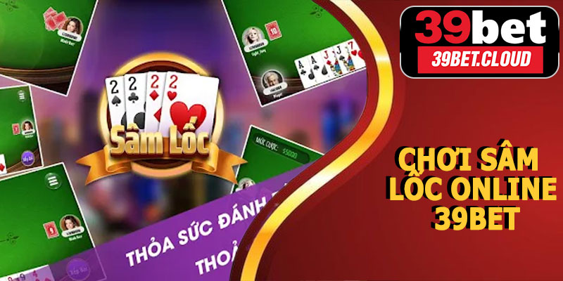 Chơi Sâm Lốc Online 39BET – Trải Nghiệm Game Bài Trực Tuyến Đỉnh Cao