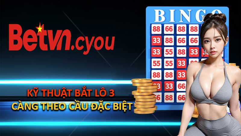 Kỹ Thuật Bắt Lô 3 Càng Theo Cầu Đặc Biệt