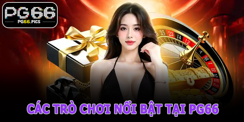Các Trò Chơi Nổi Bật Tại PG66