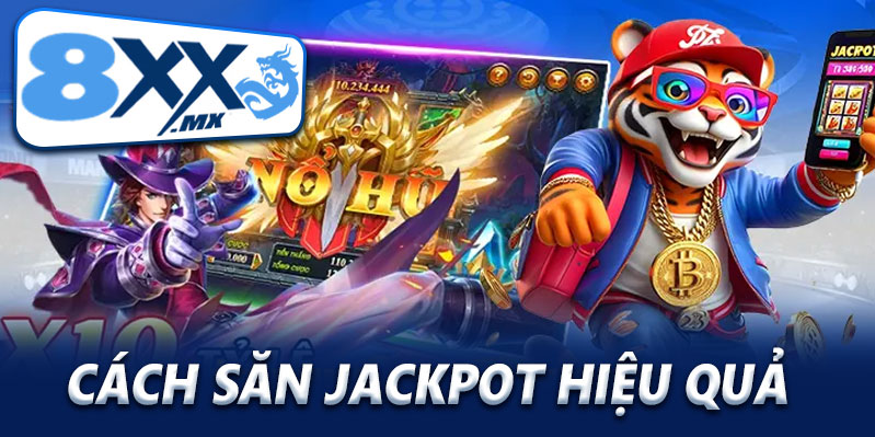Cách săn Jackpot hiệu quả cho người chơi 8XX